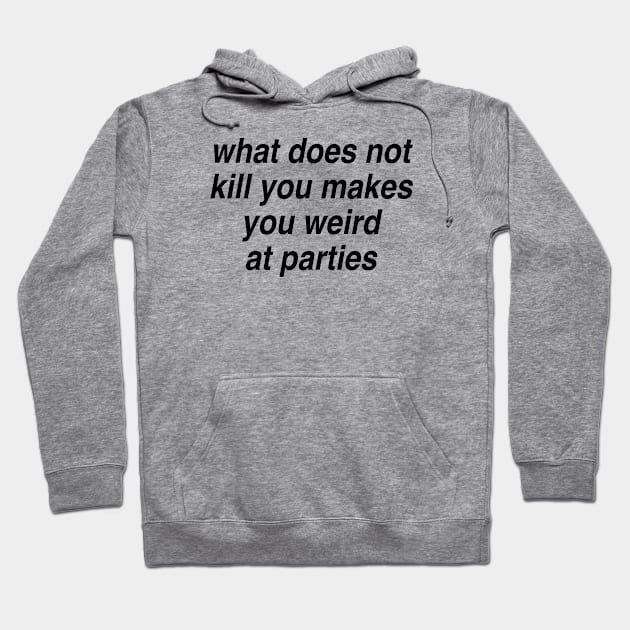 What does not kill you makes you weird at parties Hoodie by TheCosmicTradingPost